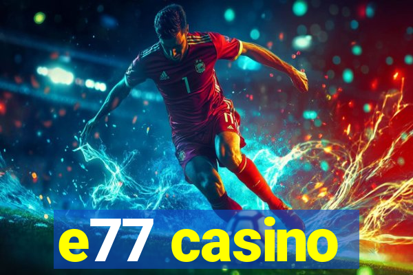 e77 casino